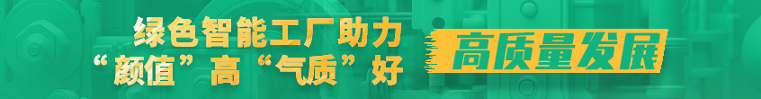 綠色智能工廠助力“顏值”高“氣質(zhì)”好高質(zhì)量發(fā)展